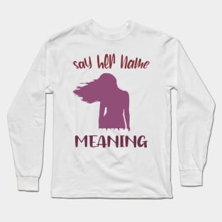 Say Her Name Meaning Tshirt Long Sleeve T-Shirt